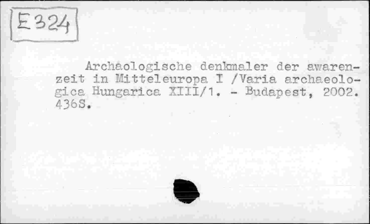 ﻿Archäologische denkmaler der awaren-zeit in Mitteleuropa I /Varia archaeolo-gica Hungarica XIII/1. - Budapest, 2002. 436 S.